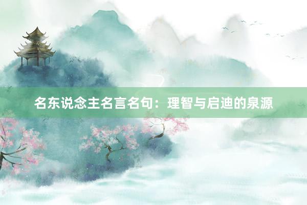 名东说念主名言名句：理智与启迪的泉源